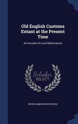 Old English Customs Extant at the Present Time:... 1298886635 Book Cover