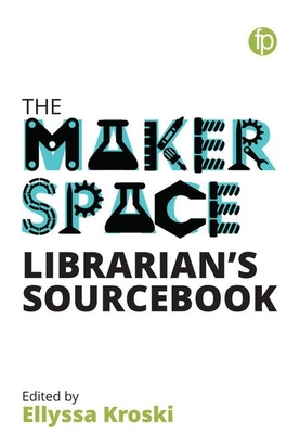 The Makerspace Librarian's Sourcebook 1783302291 Book Cover