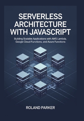 Serverless Architecture with JavaScrip: Buildin... B0DMZ71746 Book Cover