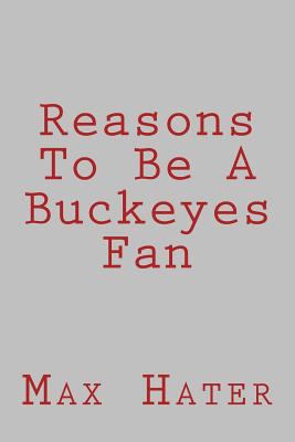 Reasons To Be A Buckeyes Fan: A funny, blank book, gag gift for Buckeyes fans; or a great coffee table addition for all Buckeyes haters! 1544866011 Book Cover