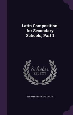 Latin Composition, for Secondary Schools, Part 1 1359091211 Book Cover
