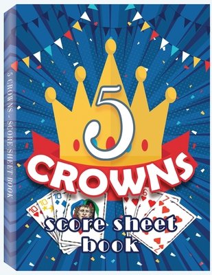 Paperback 5 Crowns Score Sheet Book: 100 Personal Score Sheets for Game Recording, Five Crowns Game Record Keeper, 5 Crowns Score Sheets Book