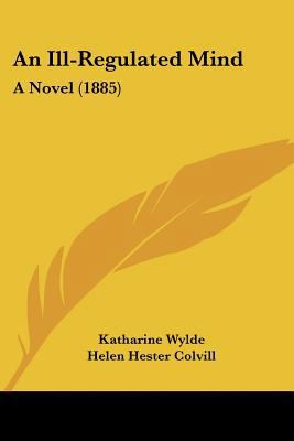 An Ill-Regulated Mind: A Novel (1885) 1437477860 Book Cover