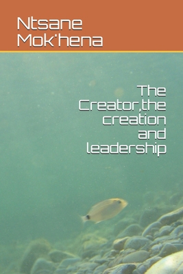 The Creator, the creation and leadership B0851LGKQH Book Cover