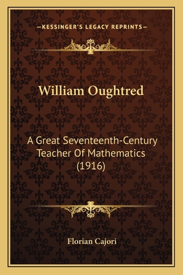 William Oughtred: A Great Seventeenth-Century T... 1166285502 Book Cover