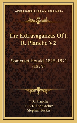 The Extravaganzas Of J. R. Planche V2: Somerset... 1167292022 Book Cover