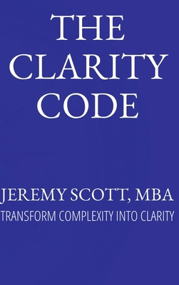 The Clarity Code: Transform Complexity Into Cla... B0FPCT3QN8 Book Cover