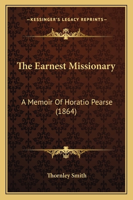 The Earnest Missionary: A Memoir Of Horatio Pea... 1165106108 Book Cover