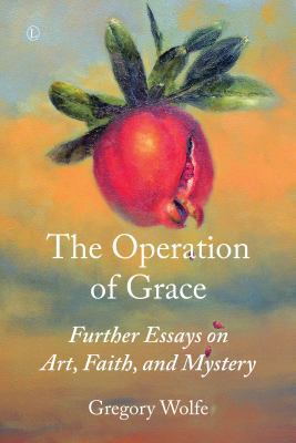 The Operation of Grace: Further Essays on Art, ... 0718894391 Book Cover