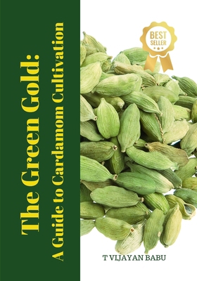 The Green Gold: A Guide to Cardamom Cultivation B0D9NFV96N Book Cover