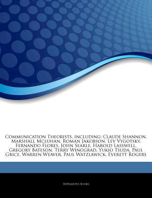 Articles on Communication Theorists, Including : Claude Shannon, Marshall Mcluhan, Roman Jakobson, Lev Vygotsky, Fernando Flores, John Searle, Harold L