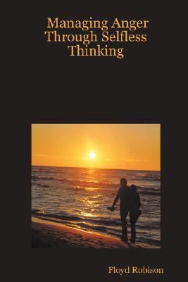 Managing Anger Through Selfless Thinking 0615160441 Book Cover