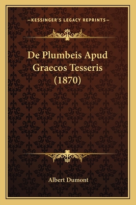 De Plumbeis Apud Graecos Tesseris (1870) [Latin] 116745863X Book Cover