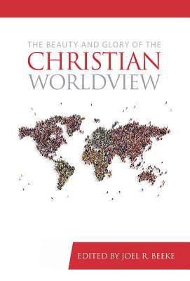 The Beauty and Glory of the Christian Worldview 1601785526 Book Cover