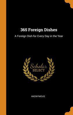 365 Foreign Dishes: A Foreign Dish for Every Da... 0342384635 Book Cover