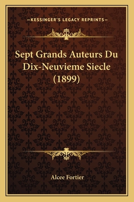 Sept Grands Auteurs Du Dix-Neuvieme Siecle (1899) [French] 1167544919 Book Cover