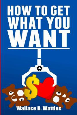 How to Get What You Want 1099429277 Book Cover