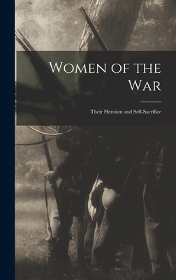 Women of the war; Their Heroism and Self-sacrifice B0BRBSW7SS Book Cover