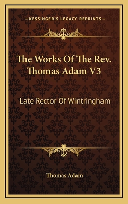 The Works of the REV. Thomas Adam V3: Late Rect... 116368466X Book Cover