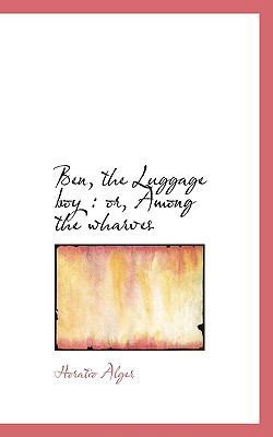 Ben, the Luggage Boy: Or, Among the Wharves 1117701905 Book Cover