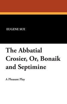 The Abbatial Crosier, Or, Bonaik and Septimine 1434496279 Book Cover