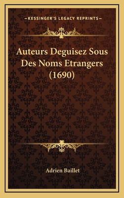 Auteurs Deguisez Sous Des Noms Etrangers (1690) [French] 1166005380 Book Cover