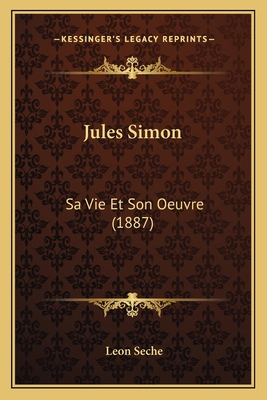 Jules Simon: Sa Vie Et Son Oeuvre (1887) [French] 1166988783 Book Cover