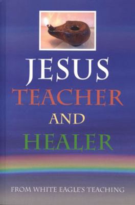 Jesus, Teacher and Healer: From White Eagle's T... 0854871225 Book Cover