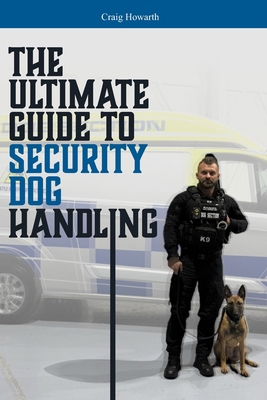 The Ultimate Guide to Security Dog Handling B0DW3CR571 Book Cover