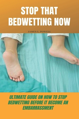 Paperback STOP THAT BEDWETTING NOW: Ultimate guide on how to stop bedwetting before it become an embarrassment Book