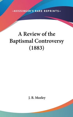 A Review of the Baptismal Controversy (1883) 143654095X Book Cover