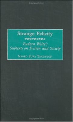 Strange Felicity: Eudora Welty's Subtexts on Fi... 0275980480 Book Cover