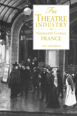 The Theatre Industry in Nineteenth-Century France 0521035015 Book Cover