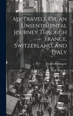 My Travels, Or, an Unsentimental Journey Throug... 1019533021 Book Cover