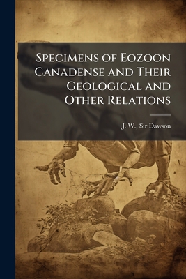 Specimens of Eozoon Canadense and Their Geologi... 1024257614 Book Cover