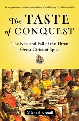 The Taste of Conquest : The Rise and Fall of the Three Great Cities of Spice