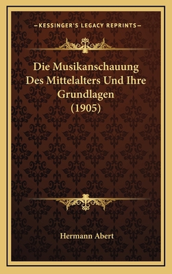 Die Musikanschauung Des Mittelalters Und Ihre G... [German] 1166846180 Book Cover