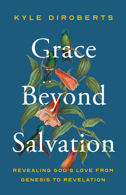 Grace Beyond Salvation: Revealing God's Love fr... 0802434746 Book Cover