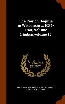 The French Regime in Wisconsin ... 1634-1760, V... 1345855397 Book Cover