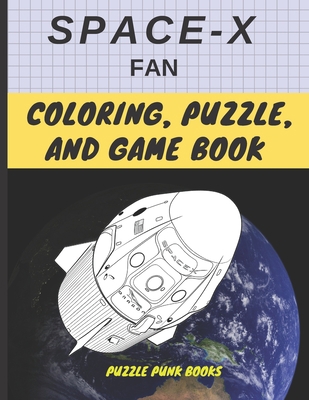 SpaceX Fan Coloring, Puzzle, and Game Book: Featuring exciting achievements from SpaceX, word puzzles with insightful messages from Elon Musk, and space exploration games inspiring space for kids B089CWQX9F Book Cover