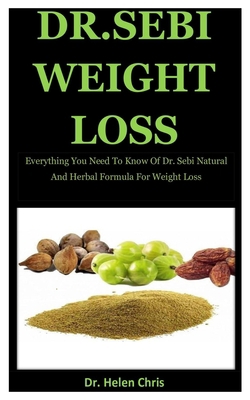 Dr. Sebi Weight Loss: Everything You Need To Know Of  Dr. Sebi Natural And Herbal Formula For Weight Loss B085RT8KZT Book Cover