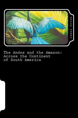 The Andes and the Amazon: Across the Continent ... 1724291343 Book Cover