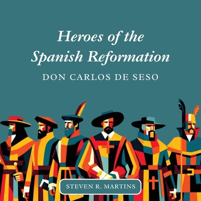 Heroes of the Spanish Reformation: Don Carlos d... 1990771467 Book Cover