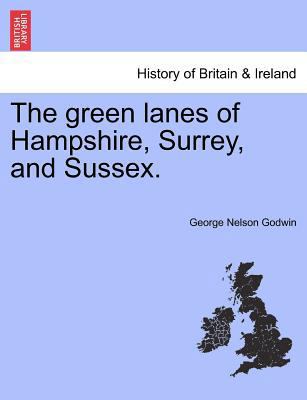 The Green Lanes of Hampshire, Surrey, and Sussex. 1241603804 Book Cover