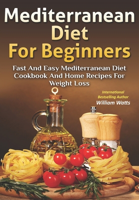 Mediterranean Diet For Beginners: Fast and Easy... 1521003033 Book Cover