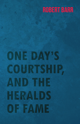 One Day's Courtship, and the Heralds of Fame 1473325447 Book Cover