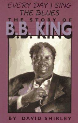 Every Day I Sing the Blues: The Story of B.B. King 0531157520 Book Cover