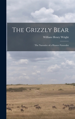 The Grizzly Bear: The Narrative of a Hunter-nat... 1015787568 Book Cover