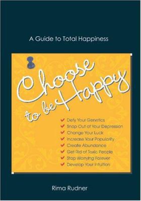 Choose to Be Happy: A Guide to Total Happiness 1419663135 Book Cover