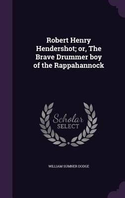 Robert Henry Hendershot; or, The Brave Drummer ... 1347380760 Book Cover